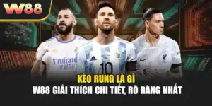 Kèo Rung Là Gì - W88 Giải Thích Chi Tiết, Rõ Ràng Nhất
