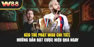Kèo Thẻ Phạt W88 Chi Tiết, Hướng Dẫn Đặt Cược Hiệu Quả Ngay