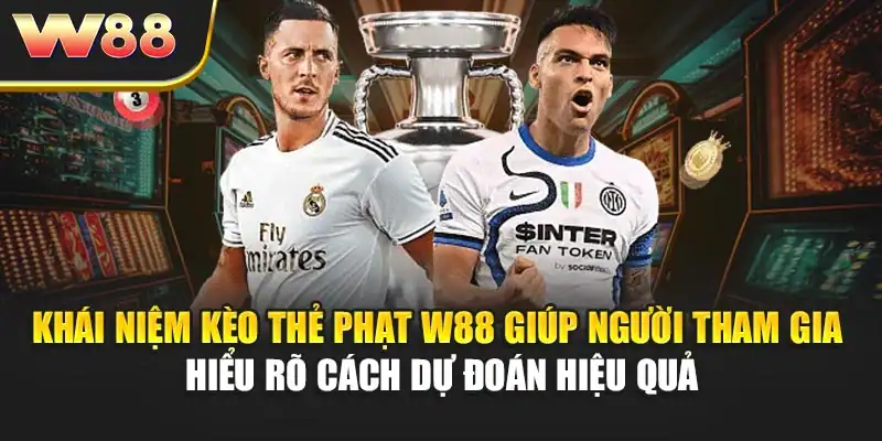 Khái niệm kèo thẻ phạt W88 giúp người tham gia hiểu rõ cách dự đoán hiệu quả