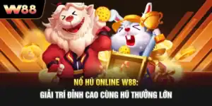 Nổ Hũ Online W88: Giải Trí Đỉnh Cao Cùng Hũ Thưởng Lớn