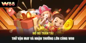 Nổ Hũ Thần Tài - Thử Vận May Và Nhận Thưởng Lớn Cùng W88