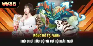 Rồng Hổ Tại W88: Trò Chơi Tốc Độ Và Cơ Hội Bất Ngờ