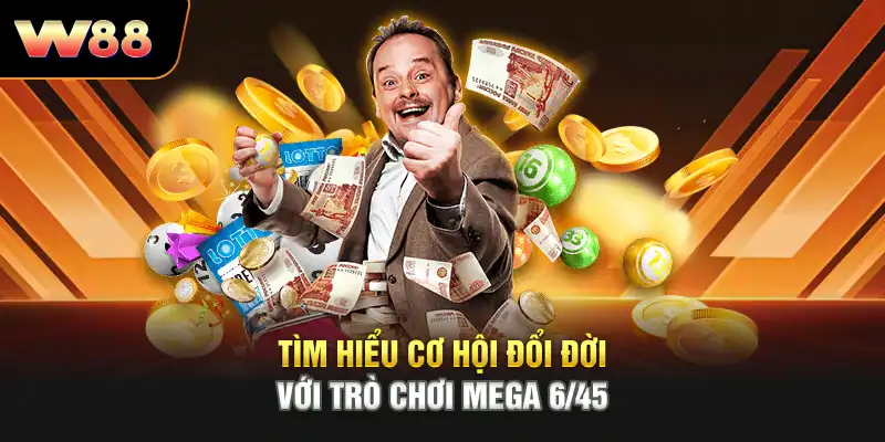 Tìm hiểu cơ hội đổi đời với trò chơi Mega 6/45
